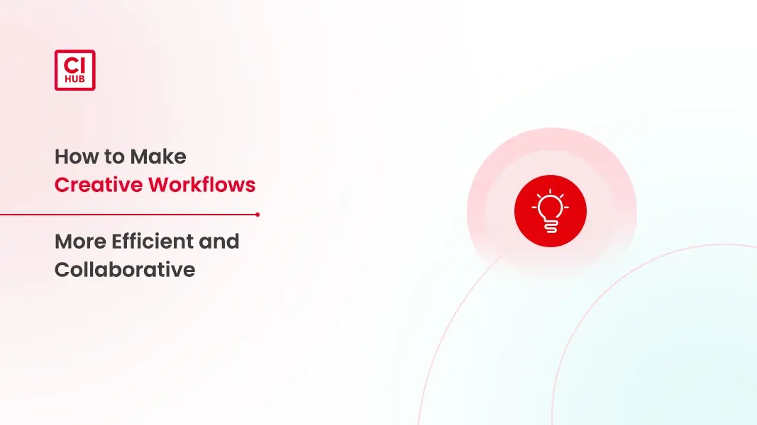 How to Make Creative Workflows More Efficient and Collaborative